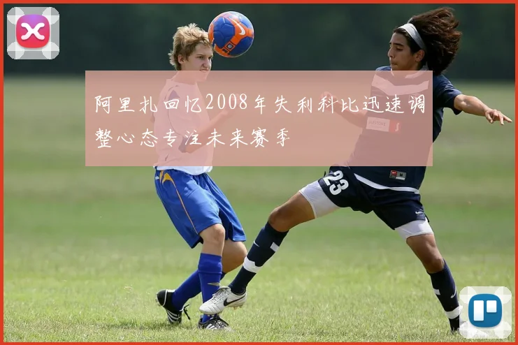 阿里扎回忆2008年失利科比迅速调整心态专注未来赛季
